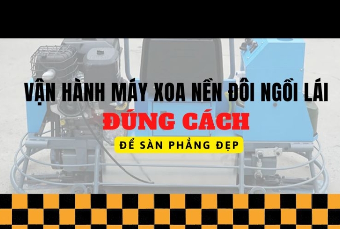 Vận hành máy xoa nền đôi ngồi lái ĐÚNG CÁCH để sàn phẳng đẹp