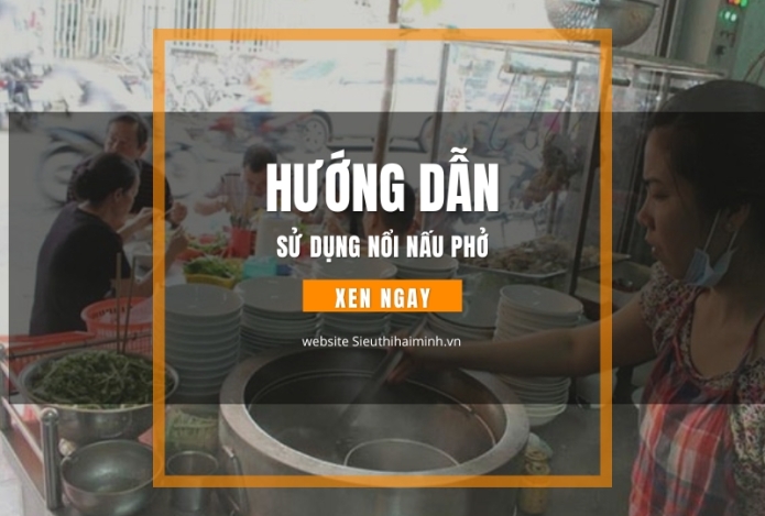 Hướng dẫn sử dụng nồi nấu phở bằng điện đúng cách