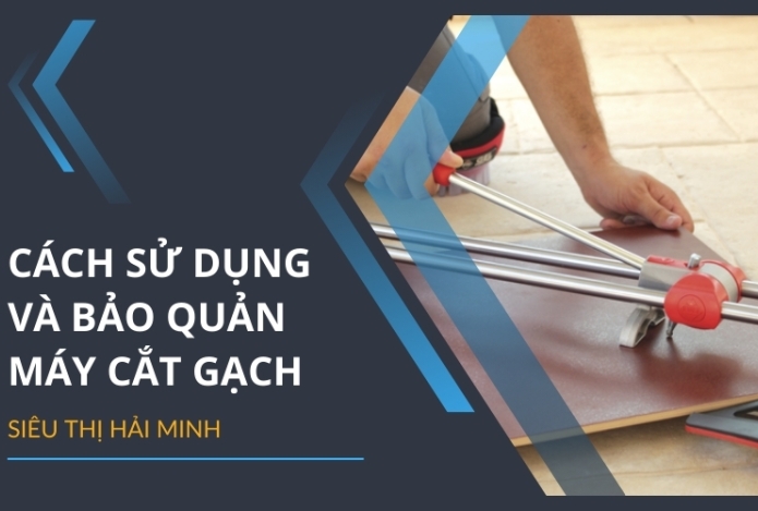 Cách sử dụng máy cắt gạch mang lại hiệu quả tốt nhất