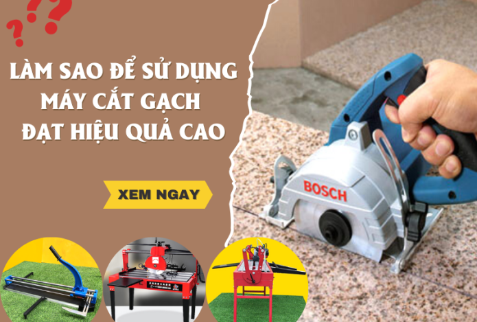 Làm Sao Để Sử Dụng Máy Cắt Gạch Đạt Hiệu Quả Cao