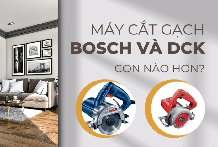 Máy cắt gạch Bosch và DCK con nào hơn?