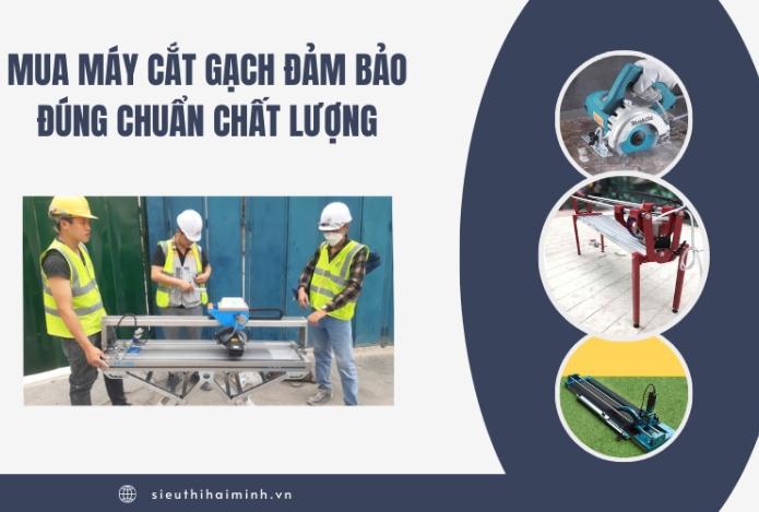 Mua Máy Cắt Gạch Đảm Bảo Đúng Chuẩn Chất Lượng