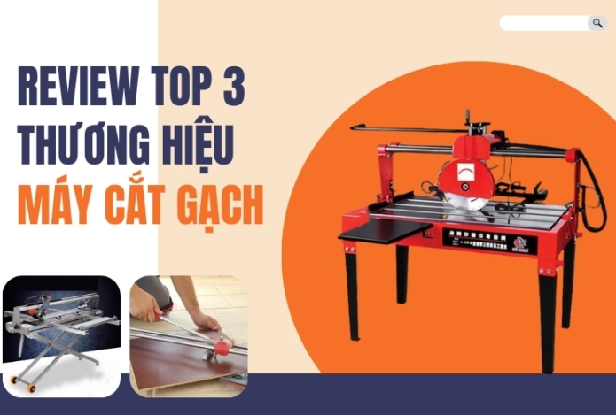 Review 3 Thương Hiệu Máy Cắt Gạch Hàng Đầu Thị Trường