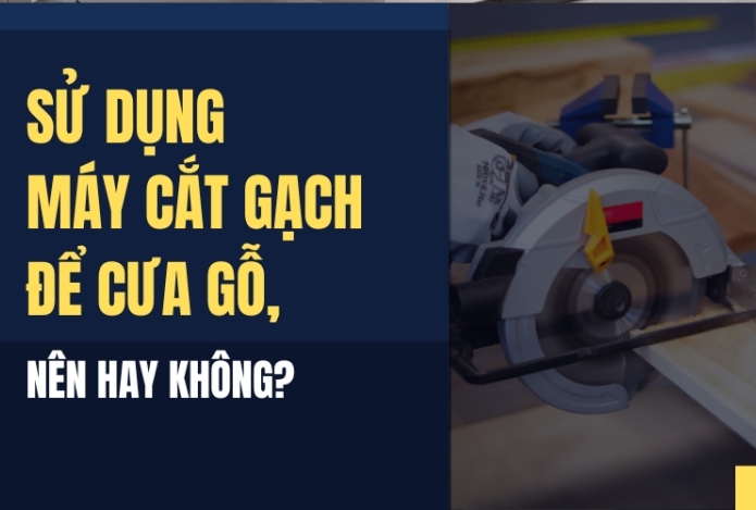 Sử Dụng Máy Cắt Gạch Để Cưa Gỗ, Nên Hay Không?