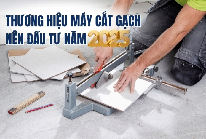Thương Hiệu Máy Cắt Gạch Nên Đầu Tư Năm 2025