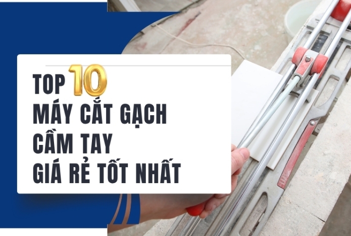 Top 10 máy cắt gạch cầm tay giá rẻ tốt nhất