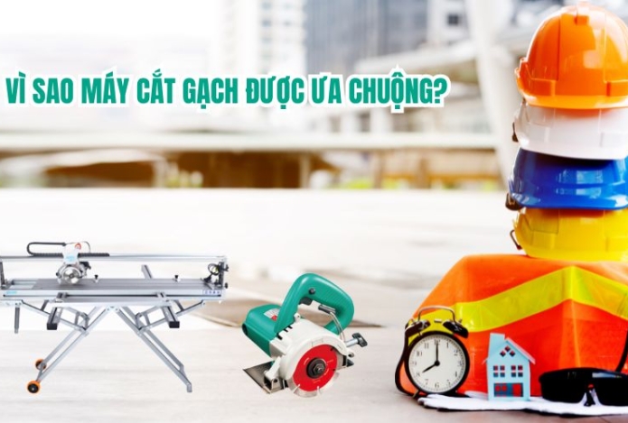 Vì sao máy cắt gạch được ưa chuộng?