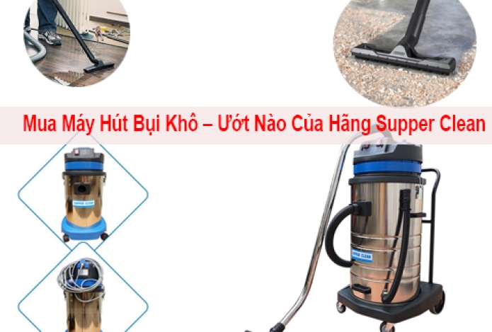 Mua Máy Hút Bụi Khô – Ướt Nào Của Hãng Supper Clean