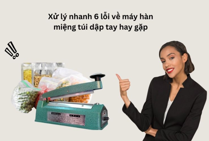 Xử lý nhanh 6 lỗi ở máy hàn miệng túi dập tay hay gặp
