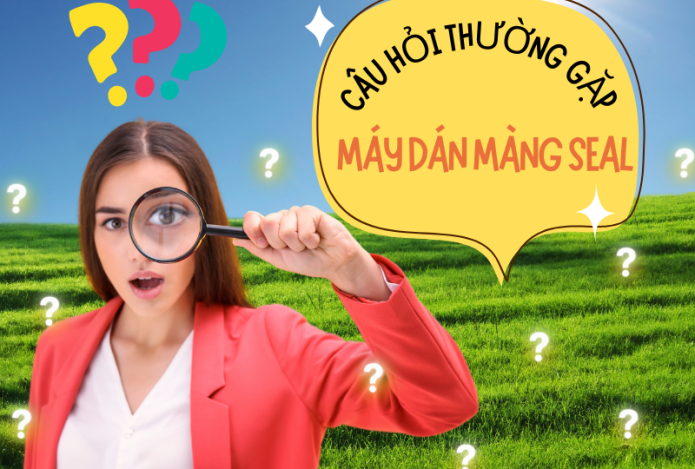 Câu hỏi thường gặp với máy dán màng seal?