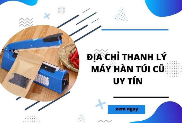 Địa chỉ thanh lý máy hàn túi cũ uy tín