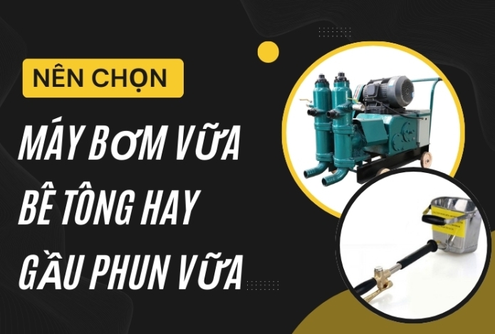 Nên Chọn Máy Bơm Vữa Bê Tông Hay Gầu Phun Vữa