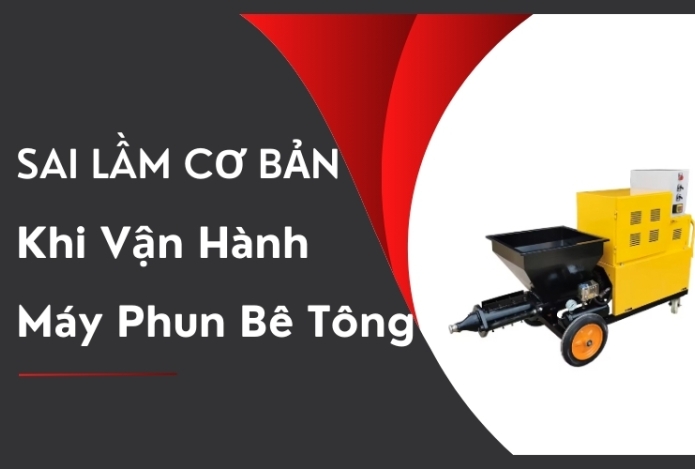 Sai Lầm Cơ Bản Khi Vận Hành Máy Phun Bê Tông