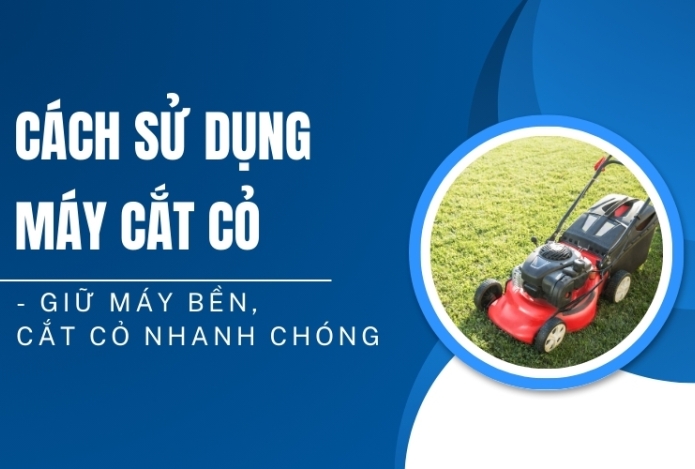 Cách Sử Dụng Máy Cắt Cỏ - Giữ Máy Bền, Cắt Cỏ Nhanh Chóng