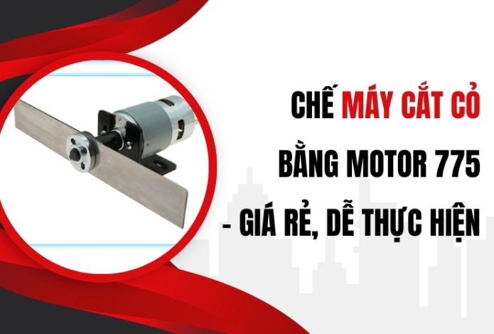 Chế Máy Cắt Cỏ Bằng Motor 775 – Giá Rẻ, Dễ Thực Hiện