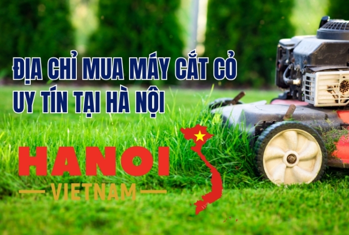 Địa chỉ mua máy cắt cỏ uy tín tại Hà Nội