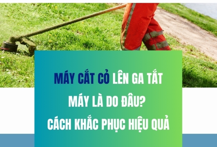 Máy Cắt Cỏ Lên Ga Tắt Máy Là Do Đâu? Cách Khắc Phục Hiệu Quả