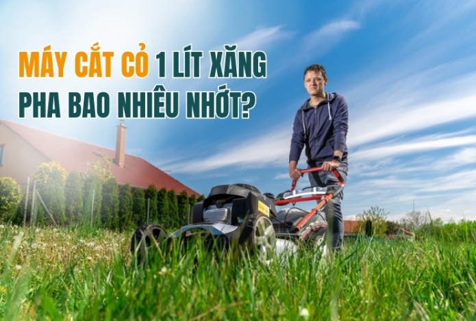 Máy cắt cỏ 1 lít xăng pha bao nhiêu nhớt?