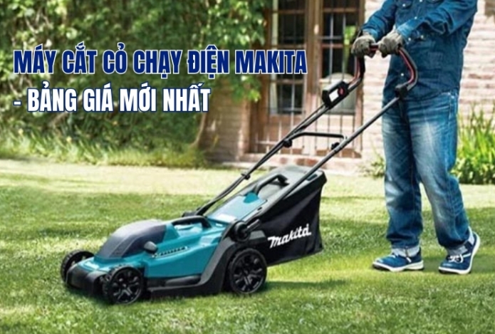 Máy cắt cỏ chạy Điện Makita - Bảng giá mới nhất