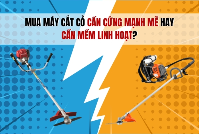 [Giải Đáp] Mua Máy Cắt Cỏ Cần Cứng Mạnh Mẽ Hay Cần Mềm Linh Hoạt?