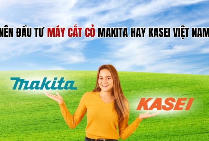 Nên đầu tư máy cắt cỏ Makita hay Kasei Việt Nam