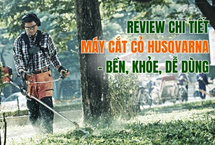 Review Chi Tiết Máy Cắt Cỏ Husqvarna - Bền, Khỏe, Dễ Dùng