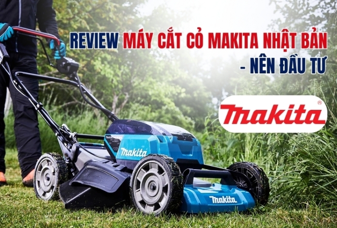 Review máy cắt cỏ Makita Nhật Bản - nên đầu tư