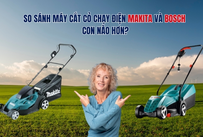 So sánh máy cắt cỏ chạy điện Makita và Bosch con nào hơn?