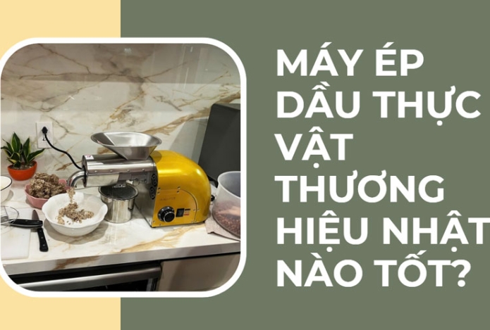 Máy ép dầu thực vật thương hiệu Nhật nào tốt?