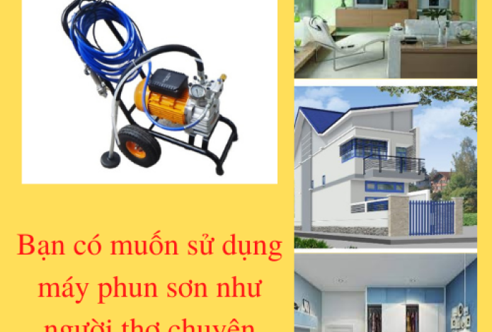 Bạn có muốn sử dụng máy phun sơn như người thợ chuyên nghiệp?
