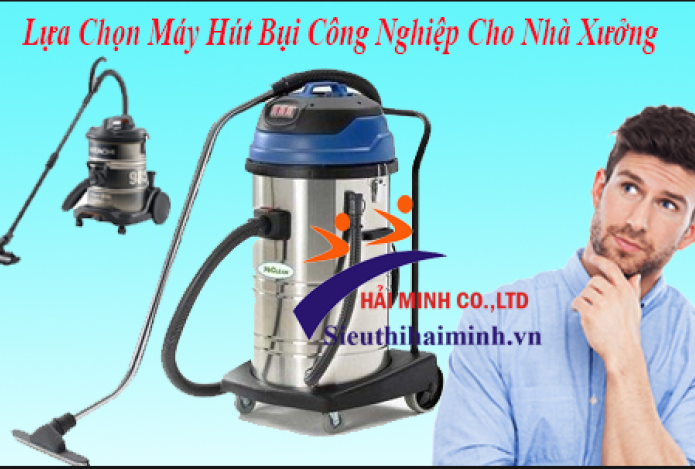 Cách Chọn Máy Hút Bụi Công Nghiệp Tốt Cả Về Chất Lượng Và Giá Thành