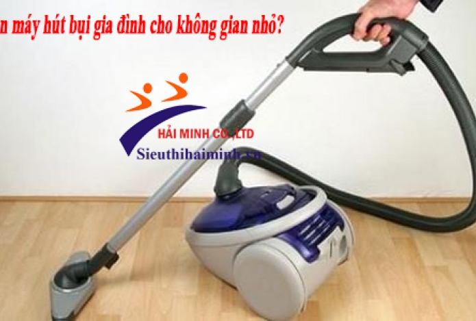 Chọn máy hút bụi gia đình cho không gian nhỏ