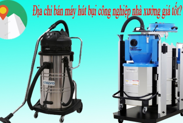 Địa chỉ bán máy hút bụi công nghiệp nhà xưởng giá tốt?