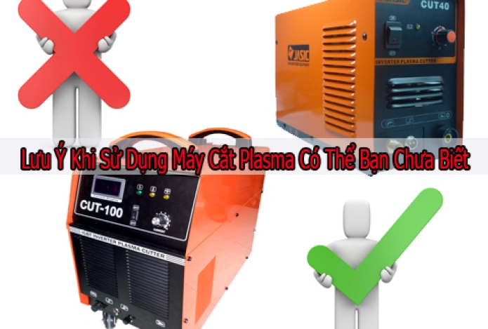 Lưu Ý Khi Sử Dụng Máy Cắt Plasma Có Thể Bạn Chưa Biết