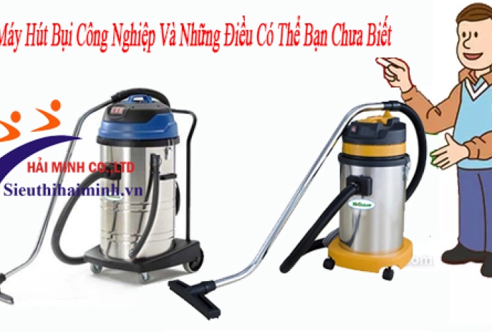 Máy Hút Bụi Công Nghiệp Và Những Điều Có Thể Bạn Chưa Biết