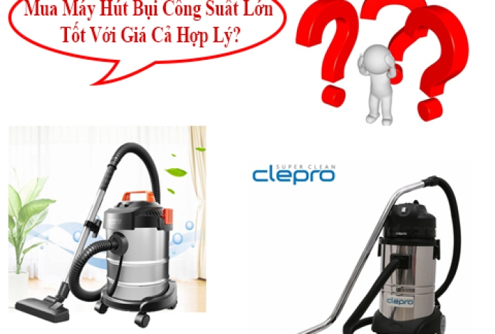 [Góc Tư Vấn] Mua Máy Hút Bụi Công Suất Lớn Tốt Với Giá Cả Hợp Lý?