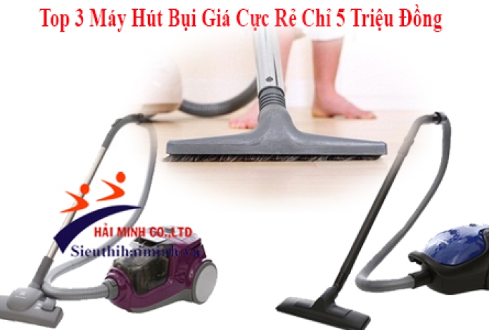 Top 3 Máy Hút Bụi Giá Cực Rẻ Chỉ 5 Triệu Đồng