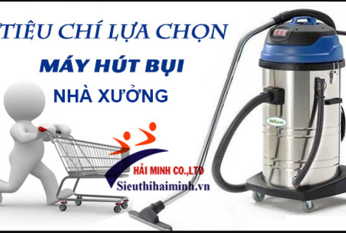 Tiêu Chí Lựa Chọn Máy Hút Bụi Công Nghiệp Chất Lượng