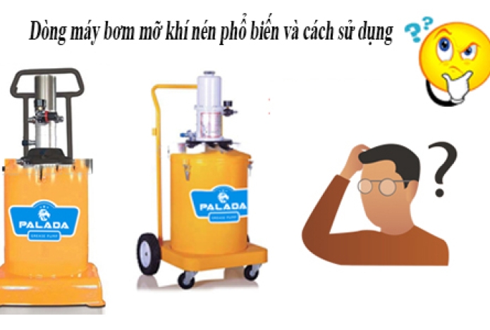 Dòng máy bơm mỡ khí nén phổ biến và cách sử dụng