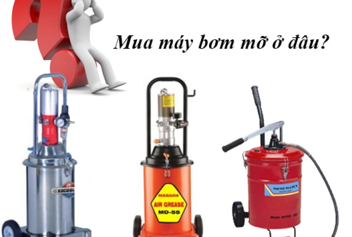 Mua máy bơm mỡ ở đâu để đảm bảo chất lượng