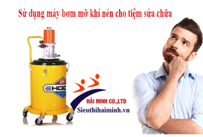 Sử dụng máy bơm mỡ khí nén cho tiệm sửa chữa