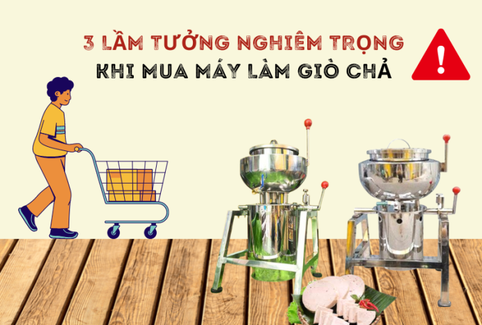 3 Lầm Tưởng Nghiêm Trọng Khi Mua Máy Làm Giò Chả