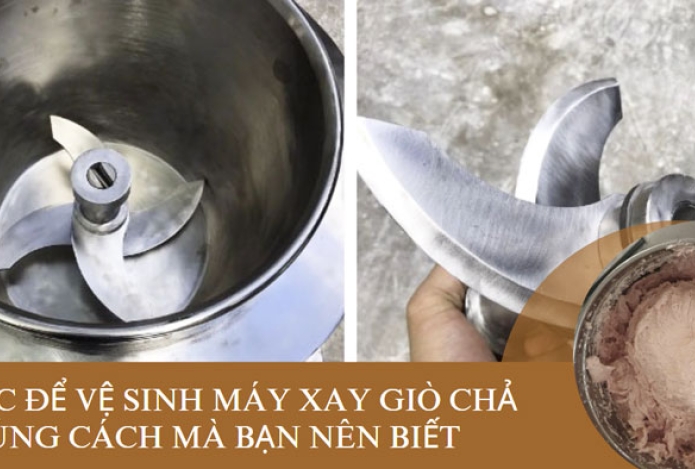 5 bước để vệ sinh máy xay giò chả đúng cách mà bạn nên biết