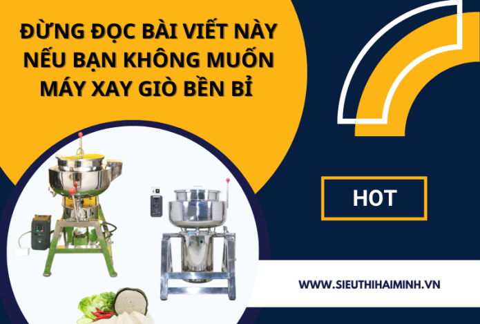 Đừng Đọc Bài Viết Này Nếu Bạn Không Muốn Máy Xay Giò Bền Bỉ