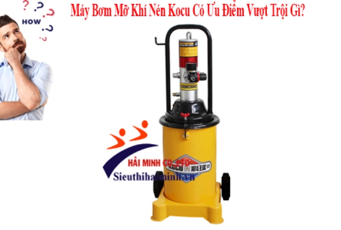 Máy Bơm Mỡ Khí Nén Kocu Có Ưu Điểm Vượt Trội Gì?