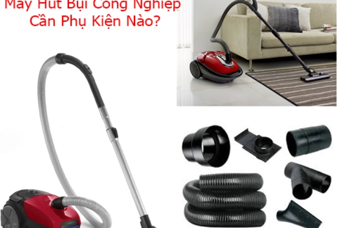 Máy Hút Bụi Công Nghiệp Cần Có Những Phụ Kiện Đi Kèm Nào?