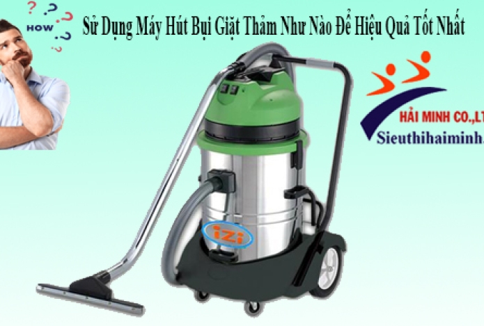 Sử dụng máy hút bụi giặt thảm như nào để hiệu quả tốt nhất