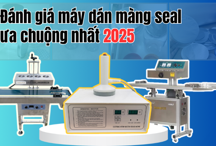 Đánh giá máy dán màng seal 2025 – chất lượng đáng tiền