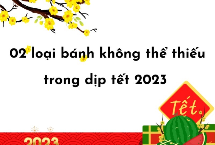 Không thể bỏ qua 02 loại bánh này trong dịp tết 2023