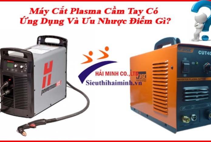 Máy Cắt Plasma Cầm Tay Có Ứng Dụng Và Ưu Nhược Điểm Gì?
